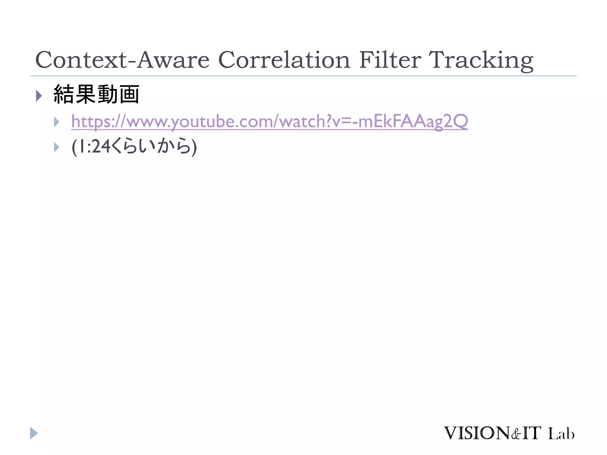 Context-Aware Correlation Filter Tracking
 結果動画
 https://www.youtube.com/watch?v=-mEkFAAag2Q
 (1:24くらいから)
 