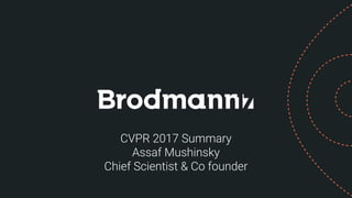 CVPR 2017 Summary
Assaf Mushinsky
Chief Scientist & Co founder
 