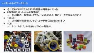 褯äǩ`å
 줾CADǥRGBD⤵Ƥ
 LINEMOD, Occlusion LINEMOD
 15Nһ塢`󤬤?oǩ`֤Ƥ
 T-LESS
 30NήbI塢ƥ㤬oƤ夬त
 YCB
 5Ĥ˥ƥ֤줿77һ
 