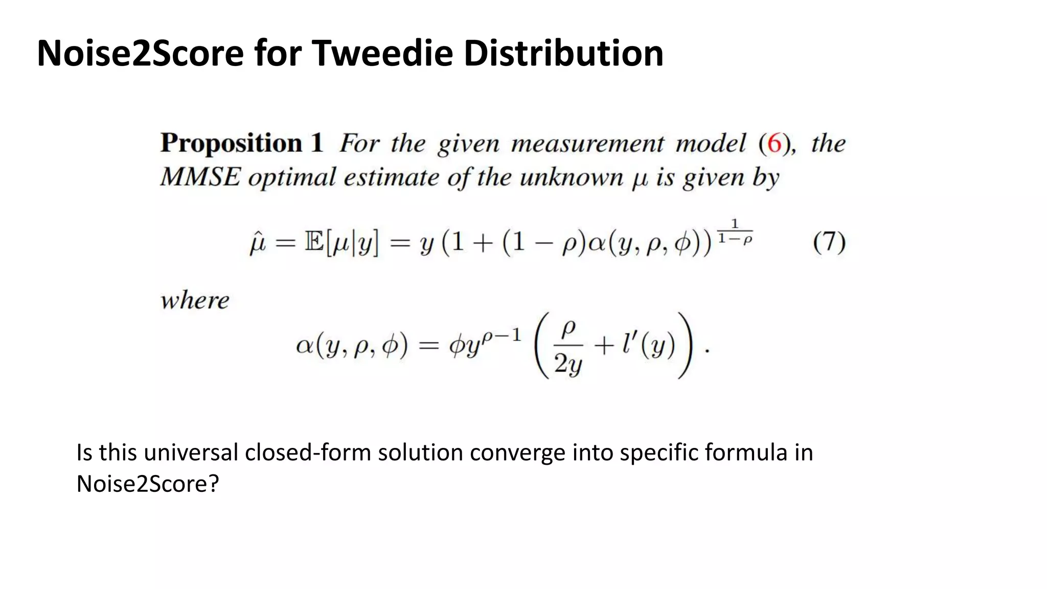 Noise2Score for Tweedie Distribution
Is this universal closed-form solution converge into specific formula in
Noise2Score?
 