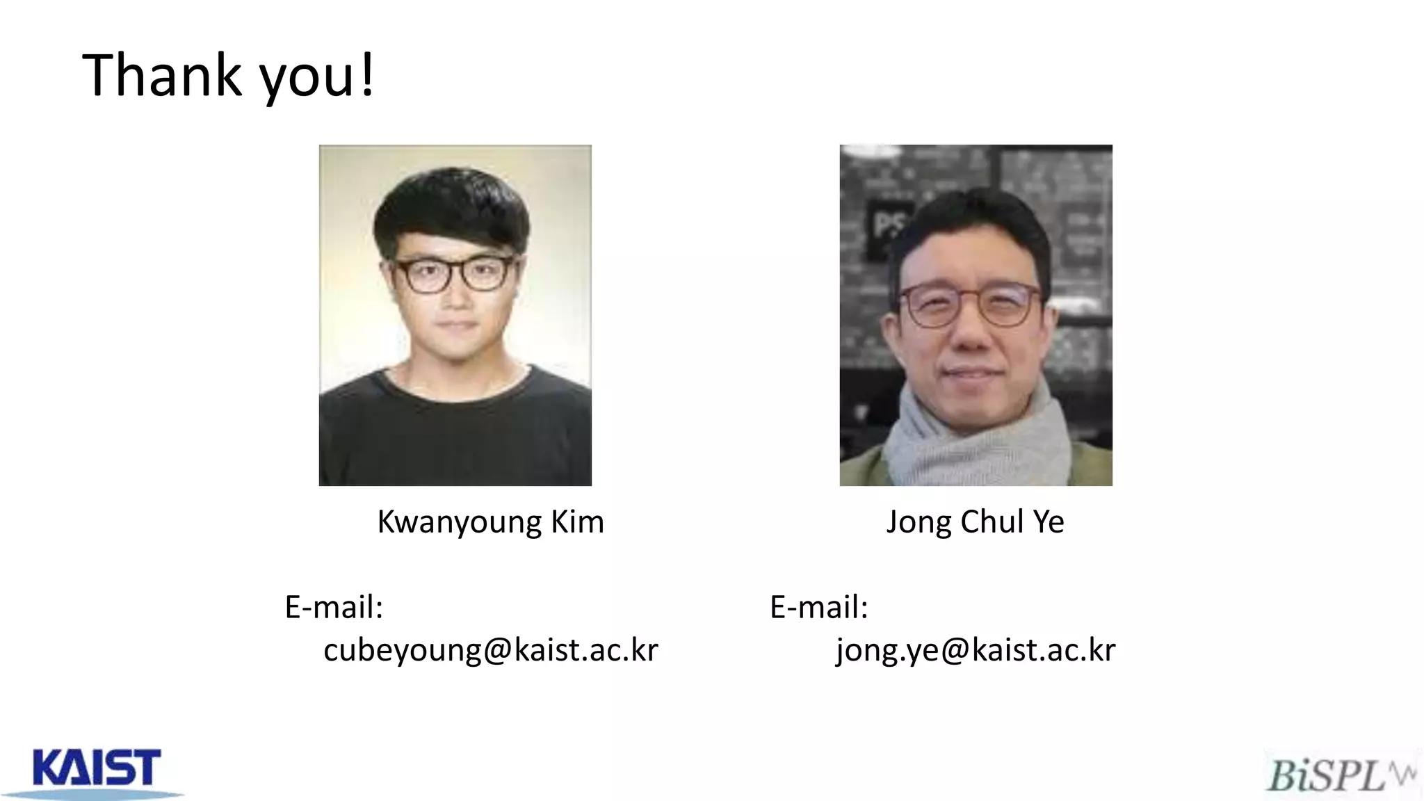 Thank you!
Jong Chul Ye
E-mail:
jong.ye@kaist.ac.kr
Kwanyoung Kim
E-mail:
cubeyoung@kaist.ac.kr
 
