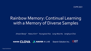 Rainbow Memory: Continual Learning
with a Memory of Diverse Samples
Jihwan Bang* Heesu Kim* YoungJoonYoo Jung-Woo Ha Jonghyun Choi
* Equal Contribution
Search Solution Inc.
CVPR 2021
 