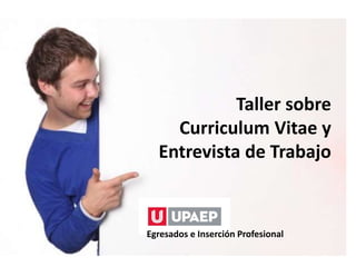 Taller sobre
Curriculum Vitae y
Entrevista de Trabajo
Egresados e Inserción Profesional
 