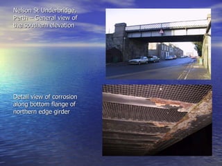 Nelson St Underbridge, Perth – General view of the southern elevation Detail view of corrosion along bottom flange of northern edge girder 