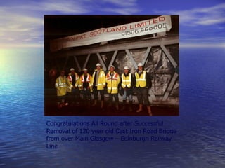Congratulations All Round after Successful Removal of 120 year old Cast Iron Road Bridge from over Main Glasgow – Edinburgh Railway Line 