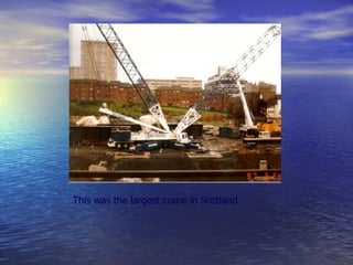 This was the largest crane in Scotland
 