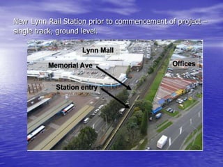 New Lynn Rail Station prior to commencement of project –
single track, ground level.
 