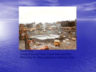 South Area
Construction of Tower Crane Base and Mini
Piling Rigs for Piling adjacent to Railway Lines
 