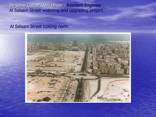 De Leuw Cather, Abu Dhabi - Resident Engineer
Al Salaam Street widening and upgrading project.
Al Salaam Street looking north.
 