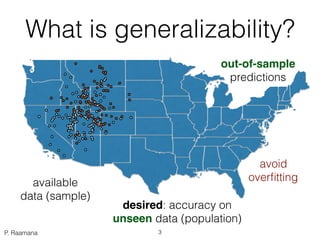 P. Raamana
What is generalizability?
available
data (sample*) desired: accuracy on  
unseen data (population*)
out-of-samp...