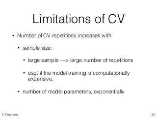 P. Raamana
Limitations of CV
• Number of CV repetitions increases with
• sample size:
• large sample —> large number of re...