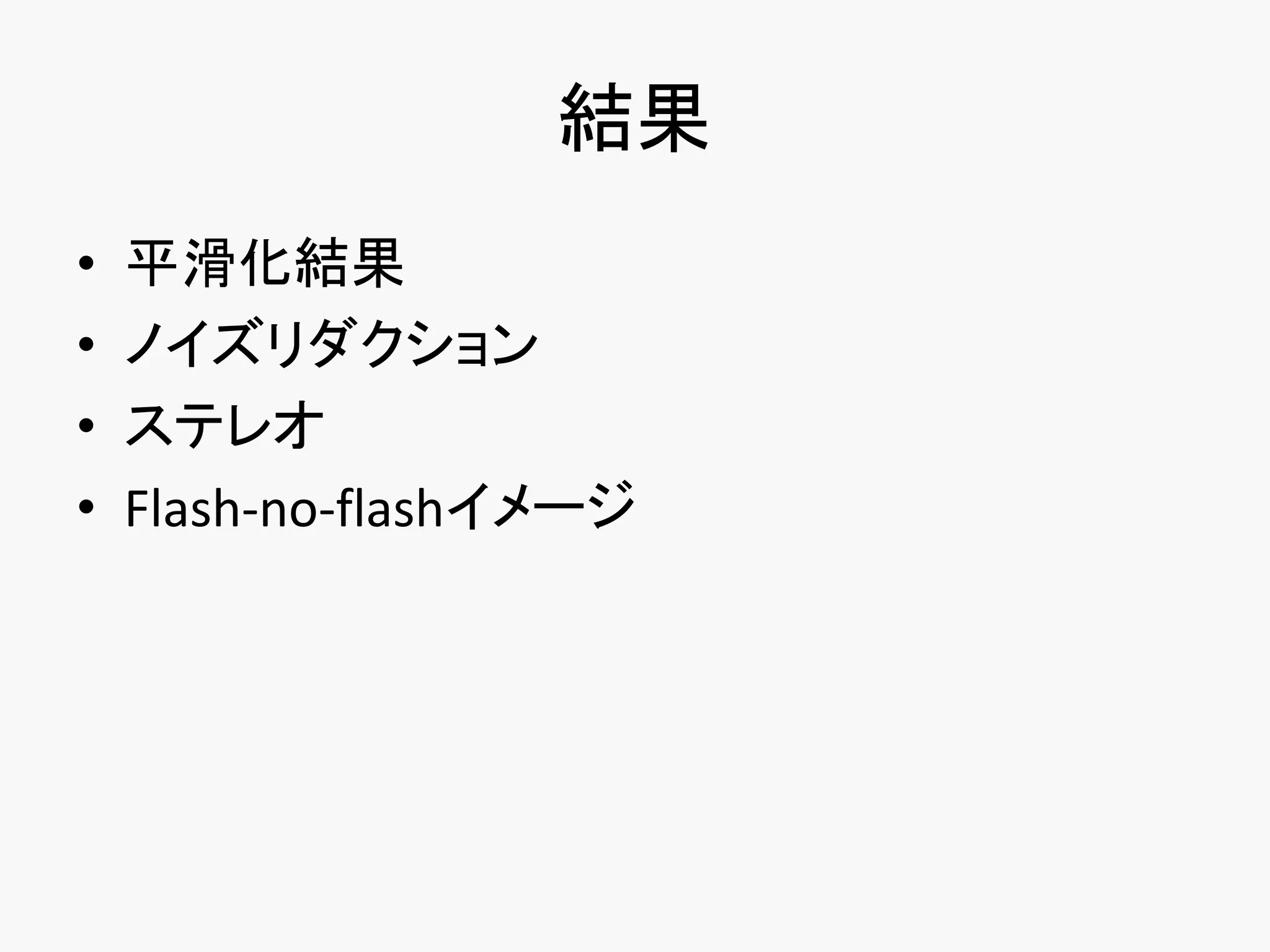 結果
•   平滑化結果
•   ノイズリダクション
•   ステレオ
•   Flash-no-flashイメージ
 