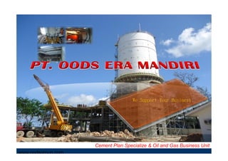 www.oodsgroup.com
We Support Your BusinessWe Support Your Business
Cement Plan Specialize & Oil and Gas Business Unit
 