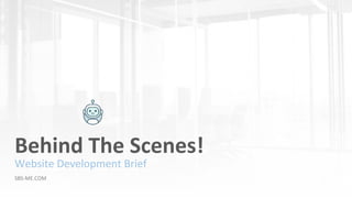 Behind The Scenes!
Website Development Brief
SBS-ME.COM
 
