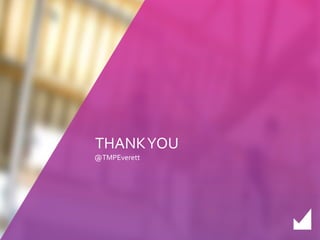 THANK YOU 
@TMPEverett 
