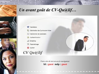 Un avant goût de CV-Qu@lif… Votre site de test en accès navigateur  Id :  guest   mdp :  guest 