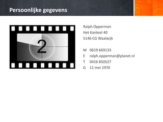 Persoonlijke gegevens

                        Ralph Opperman
                        Het Kanteel 40
                        5146 CG Waalwijk

                        M   0619 669133
                        E   ralph.opperman@planet.nl
                        T   0416 850527
                        G   11 mei 1970
 