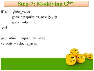 if x < gbest_value
gbest = population_new (y , :);
gbest_value = x;
end
population = population_new;
velocity = velocity_new;
Step-7: Modifying Gbest
6/21/2013 37
 