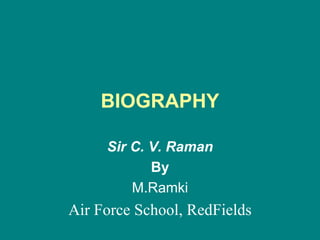 BIOGRAPHY
Sir C. V. Raman
By
M.Ramki
Air Force School, RedFields
 