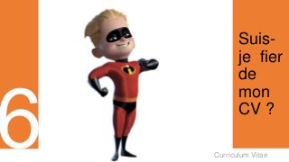 Curriculum VitaeMenu 601
Suis-
je fier
de
mon
CV ?
 