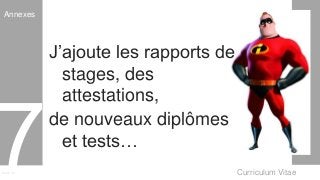 Curriculum VitaeMenu 701
Annexes
J’ajoute les rapports de
stages, des
attestations,
de nouveaux diplômes
et tests…
 