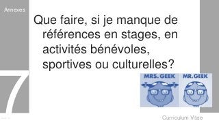 Curriculum VitaeMenu 701
Que faire, si je manque de
références en stages, en
activités bénévoles,
sportives ou culturelles?
Annexes
 