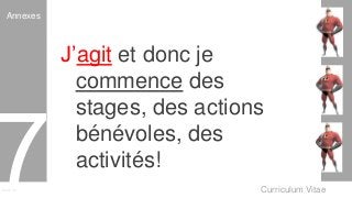 Curriculum VitaeMenu 701
J’agit et donc je
commence des
stages, des actions
bénévoles, des
activités!
Annexes
 