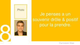 Curriculum Vitae
Je penses a un
souvenir drôle & positif
pour la prendre.
Menu 801
Photo
 