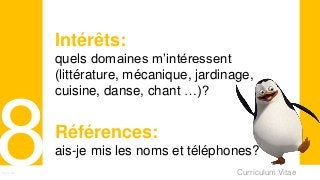 Curriculum VitaeMenu 801
Intérêts:
quels domaines m’intéressent
(littérature, mécanique, jardinage,
cuisine, danse, chant …)?
Références:
ais-je mis les noms et téléphones?
 