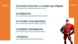 Curriculum Vitae
<links>
Links
Comment chercher un emploi par étapes
http://www.slideshare.net/alpinproject/rechercher-un-emploi
Je téléphone
http://www.slideshare.net/alpinproject/apprentissage-je-tlphone
Le rendez-vous spontané
http://www.slideshare.net/alpinproject/rendez-vous-spontan
L’entretien d’embauche
http://www.slideshare.net/alpinproject/entretien-embauche
<Portfolio>
https://fr.slideshare.net/alpinproject/portfolio-12563654
<Portfolio>
 