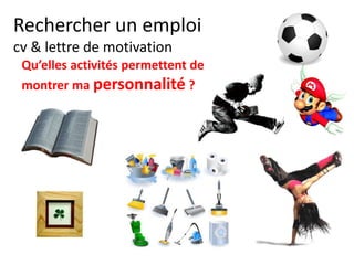 Curriculum VitaeMenu 101
Le CV présente mon
passé.
La lettre de motivation
annonce mon futur.
 