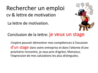 Curriculum VitaeMenu 304
Les mots clés en relation
avec la demande de
l’entreprise doivent être
inscrits dans mon CV.
 