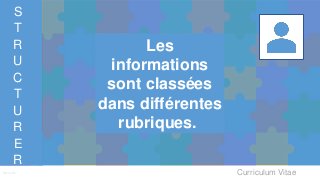 Curriculum VitaeMenu 401
S
T
R
U
C
T
U
R
E
R
Les
informations
sont classées
dans différentes
rubriques.
 