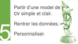 Curriculum VitaeMenu 501
Partir d’une model de
cv simple et clair.
Rentrer les données.
Personnaliser.
 