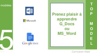 Curriculum VitaeMenu 501
T
O
P
M
O
D
E
L
Prenez plaisir à
apprendre
G_Docs
ou
MS_Word
modèles
 
