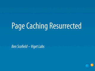 Page Caching Resurrected

Ben Sco eld – Viget Labs
 