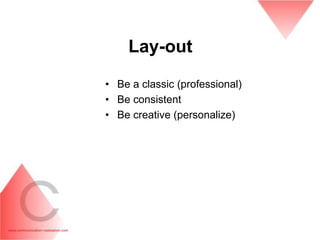 Lay-out
• Be a classic (professional)
• Be consistent
• Be creative (personalize)
 