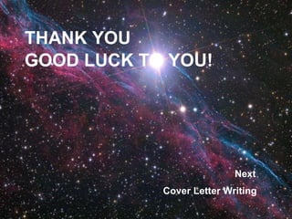 THANK YOU
GOOD LUCK TO YOU!




                           Next
            Cover Letter Writing
 