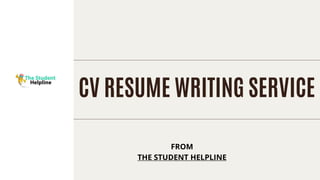 CV RESUME WRITING SERVICE
FROM
THE STUDENT HELPLINE
 