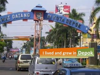 I lived and grew in   Depok
 