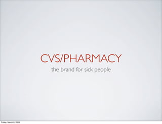 CVS/PHARMACY
                         the brand for sick people




Friday, March 6, 2009
 