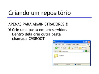 Criando um repositório APENAS PARA ADMINISTRADORES!!! Crie uma pasta em um servidor. Dentro dela crie outra pasta chamada CVSROOT 
