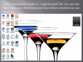 After installation both i.e. cygwin and Git, we can see
that there are shortcut icons have been created on our
desktop.
 