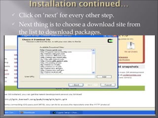    Click on ‘next’ for every other step.
   Next thing is to choose a download site from
    the list to download packages.
 
