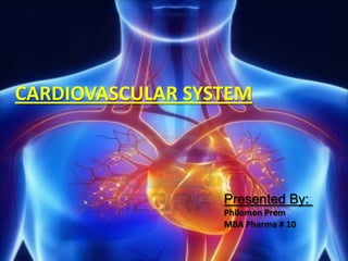 CARDIOVASCULAR SYSTEM
Presented By:
Philomen Prem
MBA Pharma# 10
Under the Guidance: Sippy Sir
CARDIOVASCULAR SYSTEM
Presented By:
Philomen Prem
MBA Pharma # 10
 