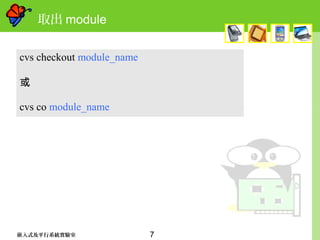 7嵌入式及平行系統實驗室
取出 module
cvs checkout module_name
或
cvs co module_name
 