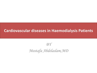 Cardiovascular diseases in Haemodialysis Patients
BY
Mostafa Abdelaslam,MD
 