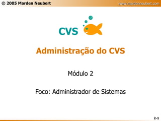 Administração do CVS Módulo 2 Foco: Administrador de Sistemas 