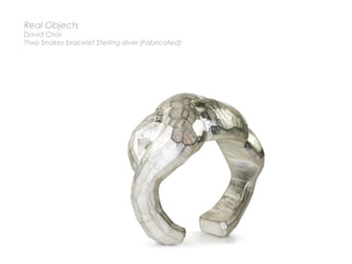 Real Objects
David Choi
Ttwo Snakes bracelet Sterling silver (Fabricated)
 