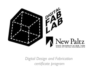 Digital Design and Fabrication
certificate program
 